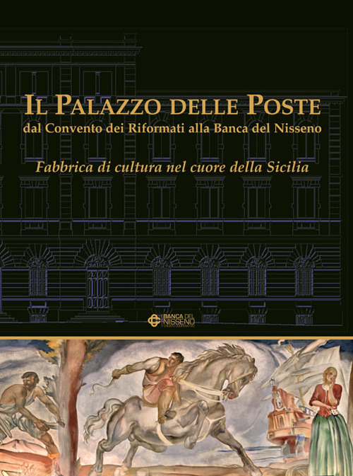 Il Palazzo delle Poste dal Convento dei Riformati alla Banca del Nisseno. Fabbrica di cultura nel cuore della Sicilia