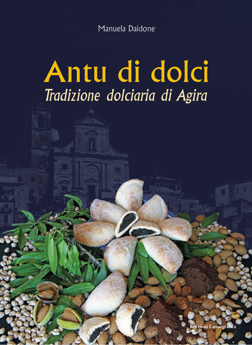 Antu di dolci. Tradizione dolciaria di Agira. Ediz. illustrata