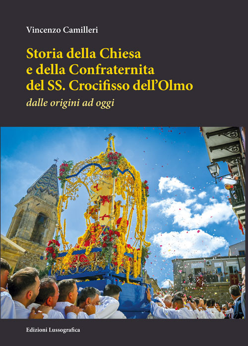 Storia della Chiesa e della Confraternita del SS. Crocifisso dell'Olmo. Dalle origini ad oggi. Nuova ediz.