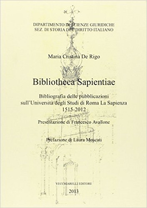 Bibliotheca sapientiae. Bibliografia delle pubblicazioni sull'Università degli studi di Roma La Sapienza 1515-2012