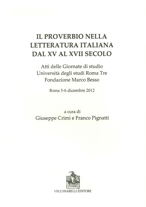 Il proverbio nella letteratura italiana dal XV al XVII secolo. Atti delle Giornate di studio Università degli studi Roma Tre Fondazione Marco Besso