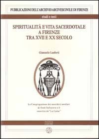 Spiritualità e vita sacerdotale a Firenze tra XVII e XX secolo. La congregazione dei sacerdoti secolari di Gesù Salvatore e il convitto de «La Calza»