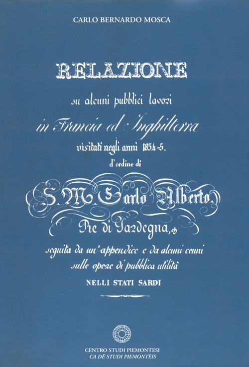 Relazione su alcuni pubblici lavori in Francia ed in Inghilterra visitati negli anni 1834-35 d'ordine di S. M. Carlo Alberto re di Sardegna...