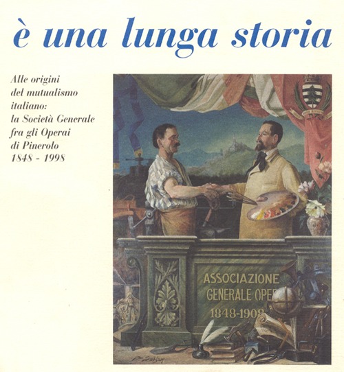 È una lunga storia. Alle origini del mutualismo italiano: la Società generale fra gli operai di Pinerolo (1848-1998)