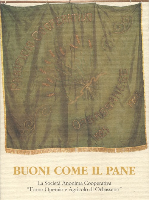 Buoni come il pane. La Società anonima cooperativa «Forno operaio» e agricolo di Orbassano