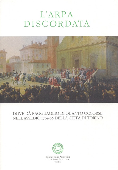 L'arpa discordata. Dove dà ragguaglio di quanto occorse nell'assedio 1706 della città di Torino