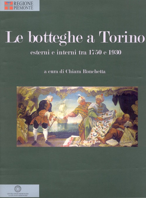 Le botteghe a Torino. Esterni e interni tra 1750 e 1930. Ediz. illustrata