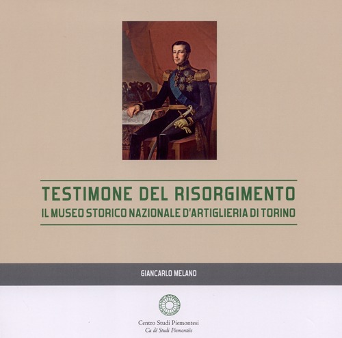 Testimone del Risorgimento. Il Museo storico nazionale d'artiglieria di Torino