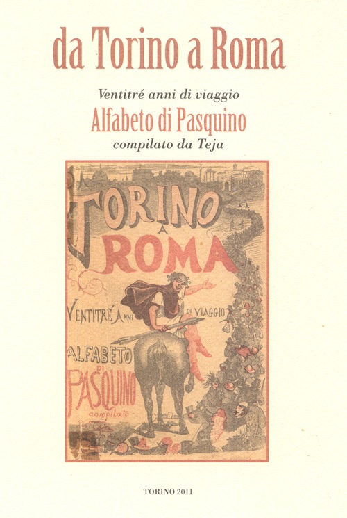 Da Torino a Roma. Ventitré anni di viaggio. Alfabeto di Pasquino compilato da Teja (rist. anast. 1871)