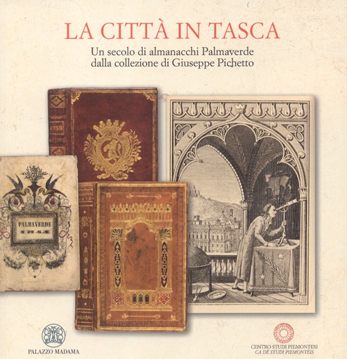 La città in tasca. Un secolo di almanacchi Palmaverde dalla collezione di Giuseppe Pichetto. Ediz. illustrata