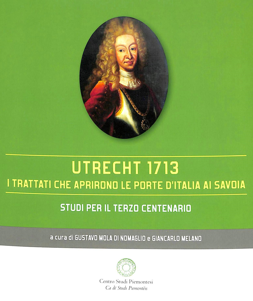 Utrecht 1713. I trattati che aprirono le porte d'Italia ai Savoia