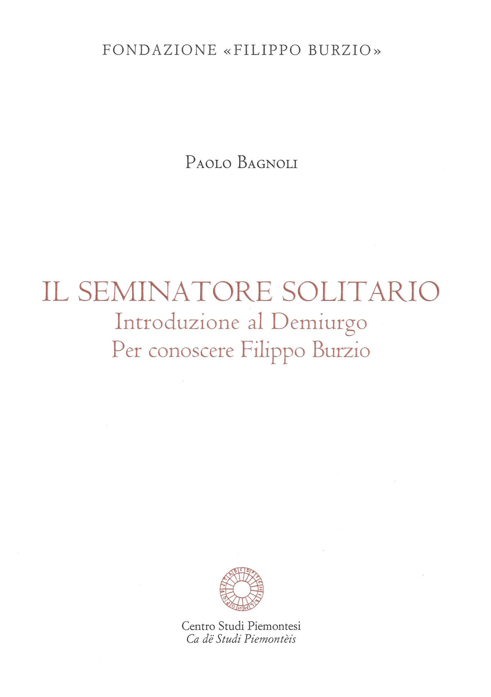 Il se minatore solitario. Introduzione al Demiurgo. Per conoscere Filippo Burzio