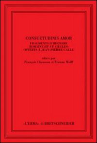 Consuetudinis amor. Fragments d'histoire romaine (2/e-3/e siècles) offerts à Jean-Pierre Callu. Ediz. francese