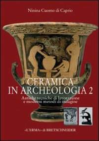 Ceramica in archeologia. Vol. 2: Antiche tecniche di lavorazione e moderni metodi di indagine