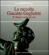 La raccolta Giacinto Guglielmi. Ediz. illustrata. Vol. 2: Bronzi e materiali vari