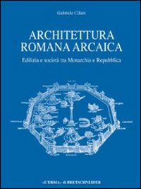 Architettura romana arcaica. Edilizia e società tra monarchia e Repubblica