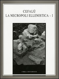 Cefalù. La necropoli ellenistica. Vol. 1