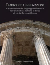 Tradizione e innovazione. L'elaborazione del linguaggio ellenistico nell'architettura romana e italica di età tardo repubblicana