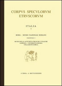 Corpus speculorum etruscorum. Italia. Ediz. illustrata. Vol. 7/1: Roma. Museo nazionale Romano-Museo delle antichità etrusco italiche Sapienza Università di Roma