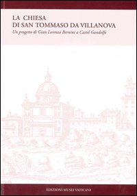 La chiesa di San Tommaso da Villanova. Un progetto di Gian Lorenzo Bernini a Castel Gandolfo