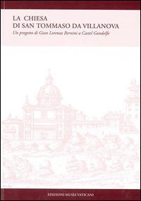 La chiesa di San Tommaso da Villanova. Un progetto di Gian Lorenzo Bernini a Castel Gandolfo