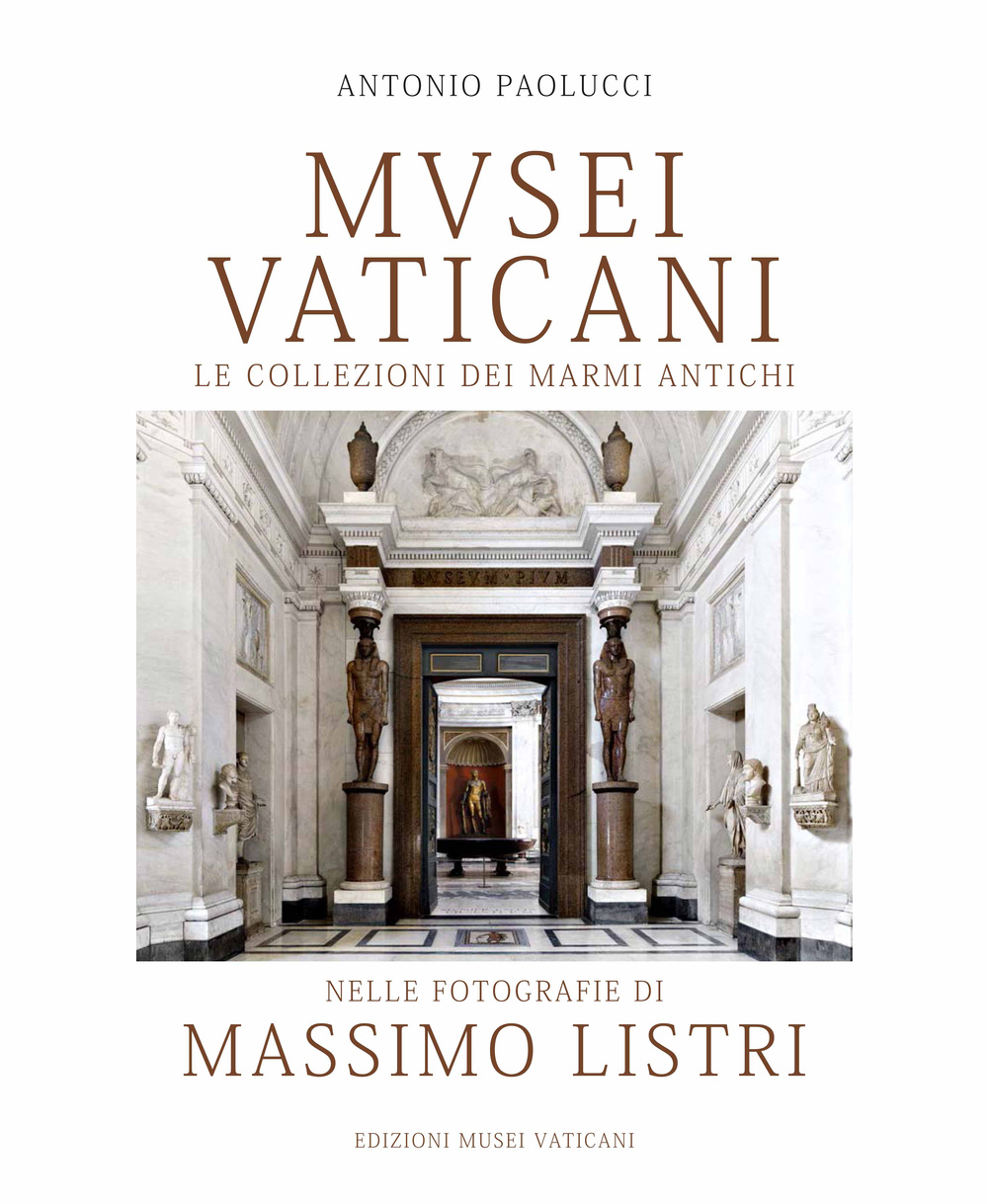 Musei vaticani. Le collezioni di marmi antichi nella fotografia di Massimo Listri. Ediz. illustrata