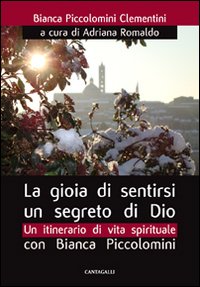 La gioia di sentirsi un segreto di Dio. Un itinerario di vita spirituale con Bianca Piccolomini