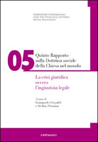 Quinto rapporto sulla dottrina sociale della Chiesa nel mondo. Vol. 5: La crisi giuridica ovvero l'ingiustizia legale