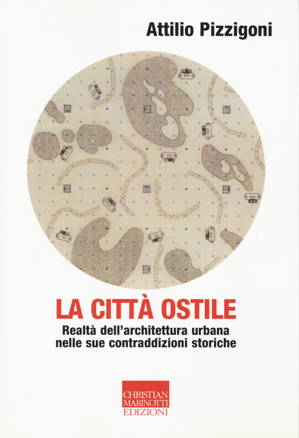 La città ostile. La realtà dell'architettura urbana nelle sue contraddizioni storiche