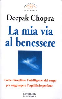 La mia via al benessere. Come risvegliare l'intelligenza del corpo per raggiungere l'equilibrio perfetto