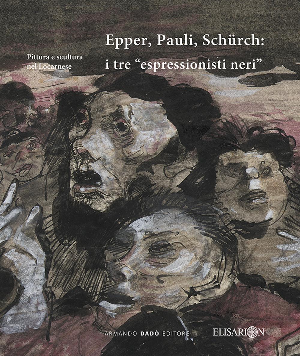 Epper, Pauli, Schürch. I tre «espressionisti neri». Ediz. illustrata