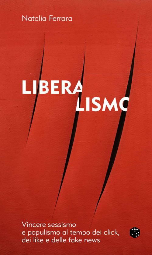 Liberalismo. Vincere sessismo e populismo al tempo dei click, dei like e delle fake news