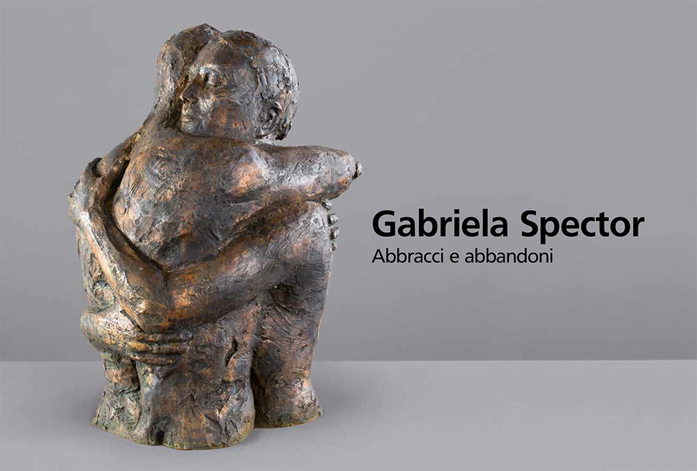 Gabriela Spector. Abbracci e abbandoni. Sculture, dipinti e disegni 1997-2021. Ediz. illustrata