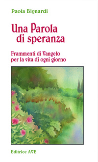 Una parola di speranza. Frammenti di vangelo per la vita di ogni giorno