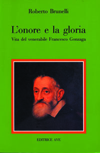 L'onore e la gloria. Vita del venerabile Francesco Gonzaga