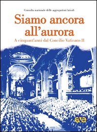 Siamo ancora all'aurora. A cinquant'anni dal Concilio Vaticano II