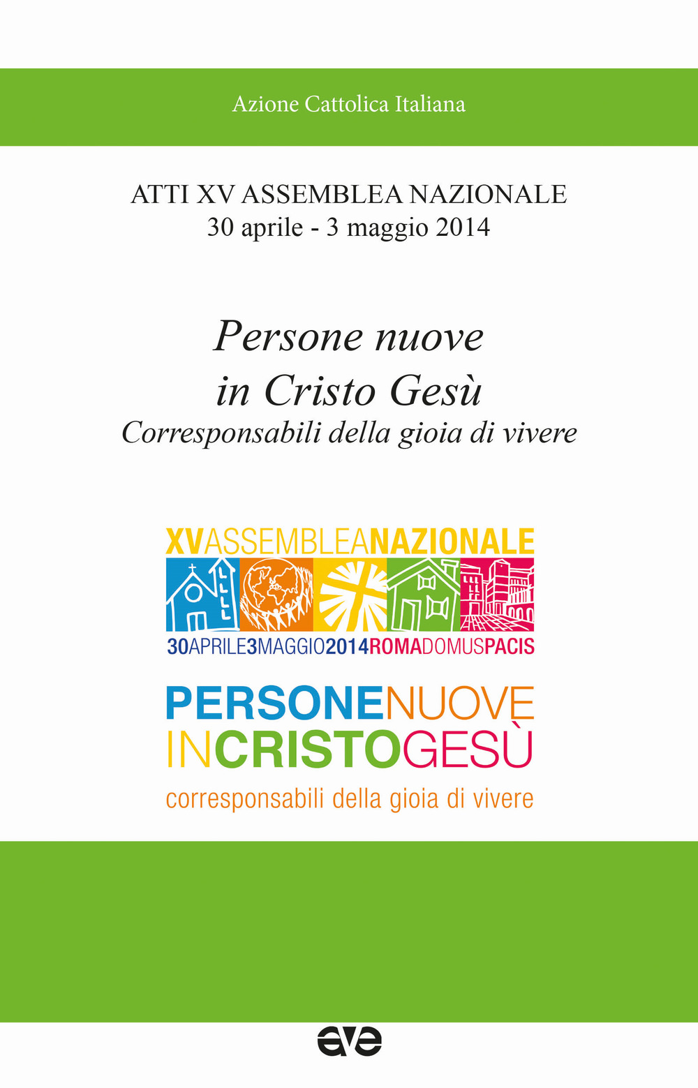 Persone nuove in Cristo Gesù. Corresponsabili della gioia di vivere. Atti 15° Assemblea nazionale (30 aprile-3 maggio 2014)