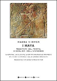 I Maya. Tessitori del tempo, giocolieri dell'universo