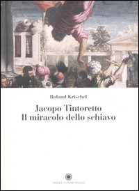 Jacopo Tintoretto. Il miracolo dello schiavo. Ediz. illustrata