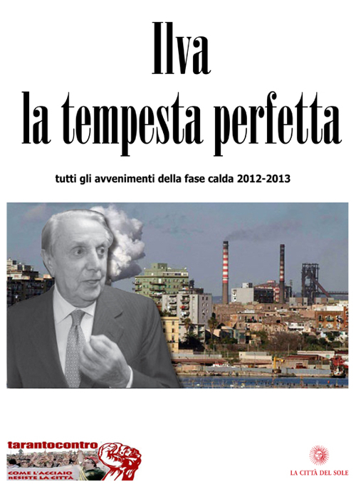 Ilva la tempesta perfetta. Tutti gli avvenimenti della fase calda (2012-2013)
