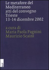 Le metafore del Mediterraneo. Atti del Convegno (Trieste, 13-14 dicembre 2002)