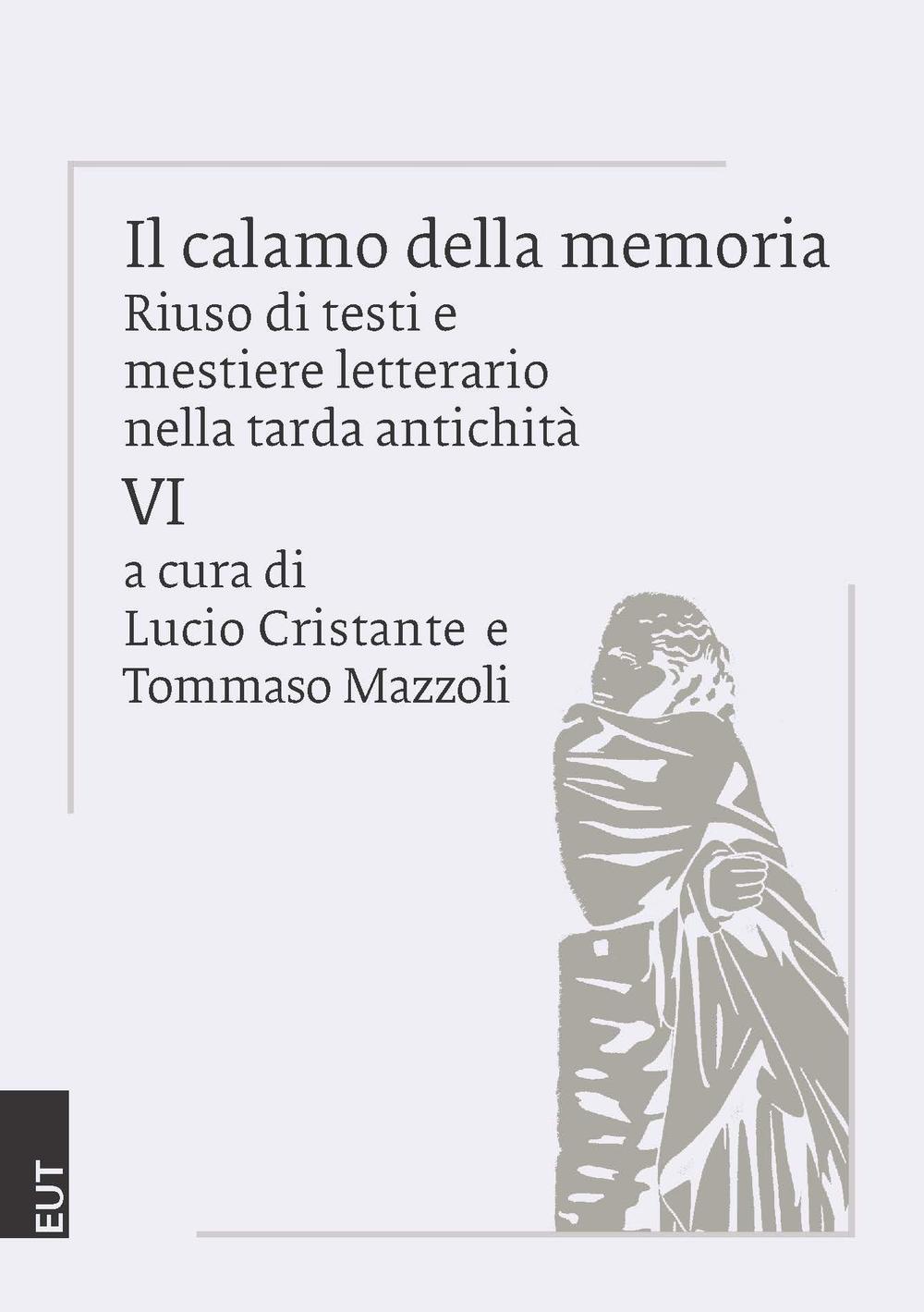 Il calamo della memoria. Riuso di testi e mestiere letterario nella tarda antichità. Vol. 6