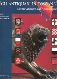 Gli antiquari in Toscana. Mostra mercato dell'antiquariato