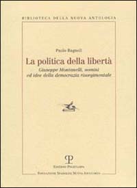La politica della libertà. Giuseppe Montanelli, uomini ed idee della democrazia risorgimentale