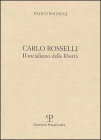 Carlo Rosselli. Il socialismo delle libertà
