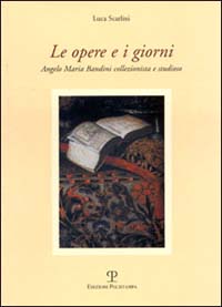 Le opere e i giorni. Angelo Maria Bandini collezionista e studioso