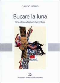 Bucare la luna. Una storia d'amore fiorentina