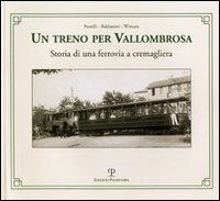 Un treno per Vallombrosa. Storia di una ferrovia a cremagliera