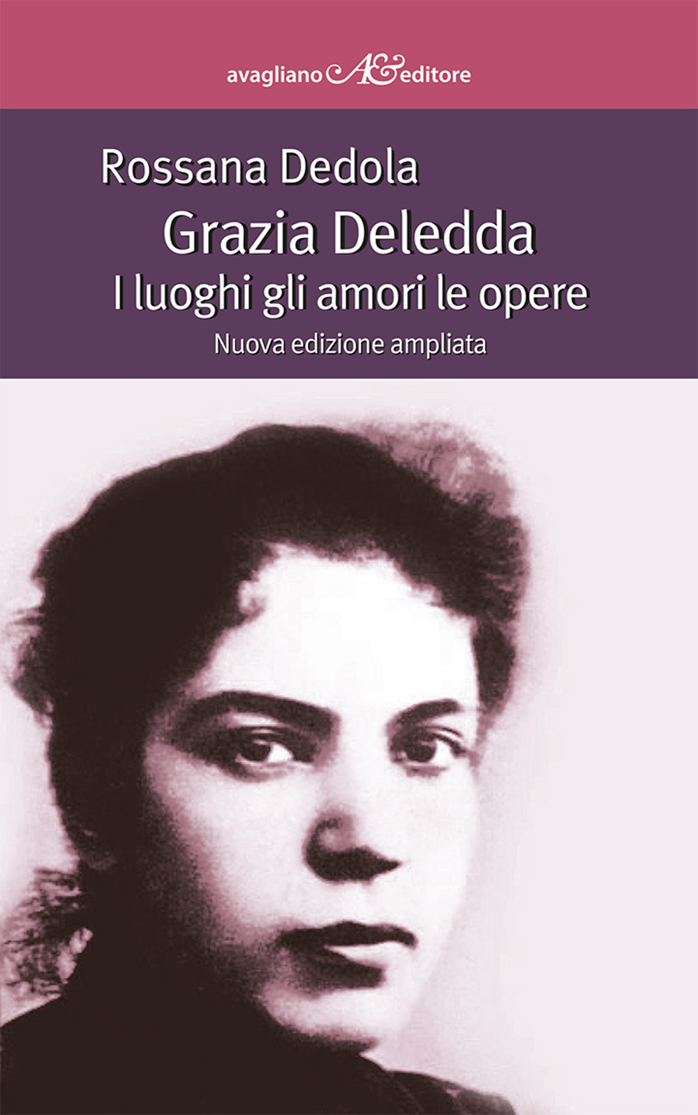 Grazia Deledda. I luoghi gli amori le opere. Ediz. ampliata