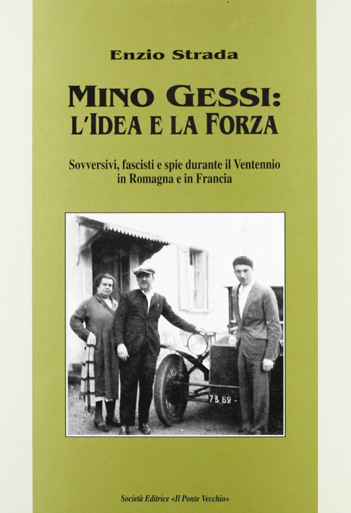 Mino Gessi: l'idea e la forza. Sovversivi, fascisti e spie durante il ventennio in Romagna e in Francia